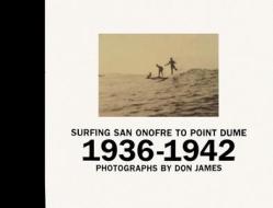 Surfing San Onofre to Point Dume: Photographs by Don James: 1936-1942 edito da T ADLER BOOKS