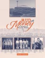 Mud and Money: A Timeline of Houston History di Mike Vance edito da BRIGHT SKY PUB