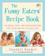 The Fussy Eaters' Recipe Book: 135 Quick, Tasty, and Healthy Recipes That Your Kids Will Actually Eat di Annabel Karmel edito da ATRIA