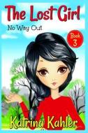 The Lost Girl - Book 3: No Way Out!: Books for Girls Aged 9-12 di Katrina Kahler edito da Createspace Independent Publishing Platform