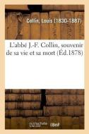 L'Abb J.-F. Collin, Souvenir de Sa Vie Et Sa Mort di Collin-L edito da Hachette Livre - BNF