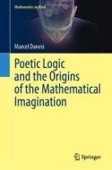 Poetic Logic and the Origins of the Mathematical Imagination di Marcel Danesi edito da Springer International Publishing
