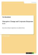 Disruptive Change and Corporate Response to it di Tim Nierobisch edito da GRIN Publishing