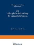 Die Chirurgische Behandlung der Lungentuberkulose di A. Brunner edito da Springer Berlin Heidelberg