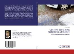 Concrete containing metakaolin admixture di Petr Máca edito da LAP Lambert Academic Publishing