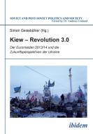 Kiew - Revolution 3.0. Der Euromaidan 2013/14 und die Zukunftsperspektiven der Ukraine di Ivan Benovic, Ariel Cohen, Paul Flückiger edito da ibidem
