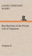 Recollections of the Private Life of Napoleon - Volume 08 di Louis Constant Wairy edito da TREDITION CLASSICS