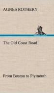 The Old Coast Road From Boston to Plymouth di Agnes Rothery edito da TREDITION CLASSICS