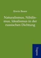 Naturalismus, Nihilismus, Idealismus in Der Russischen Dichtung di Erwin Bauer edito da Trapeza