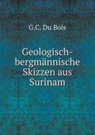 Geologisch-bergm Nnische Skizzen Aus Surinam di G C Du Bois edito da Book On Demand Ltd.