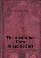 The Australian Flora In Applied Art di Richard Thomas Baker edito da Book On Demand Ltd.