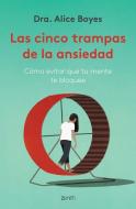 Las Cinco Trampas de la Ansiedad: Cómo Evitar Que Tu Mente Te Bloquee / Anxiety Toolkit di Alice Boyes edito da PLANETA PUB