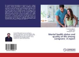 Mental health status and quality of life among caregivers- A report di Prakash Boralingaiah, Arun P Baby, Praveen Kulkarni edito da LAP Lambert Academic Publishing