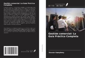 Gestión comercial: La Guía Práctica Completa di Steven Humphrey edito da Ediciones Nuestro Conocimiento