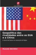 Geopolítica das rivalidades entre os EUA e a China: di Mostafa Nachoui edito da Edições Nosso Conhecimento