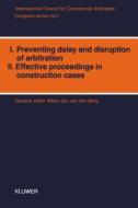 Preventing Delay and Disruption of Arbitration and Effective Proceedings in Contribution Cases:International Congress Pr di Albert Van Den Berg edito da Springer
