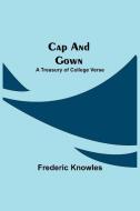 Cap and Gown; A Treasury of College Verse di Frederic Knowles edito da Alpha Editions
