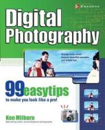 Digital Photography: 99 Easy Tips To Make You Look Like A Pro! di Ken Milburn edito da McGraw-Hill Education