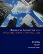 Managerial Economics And Organizational Architecture di James A. Brickley, Clifford W. Smith, Jerold L. Zimmerman edito da Mcgraw-hill Education - Europe