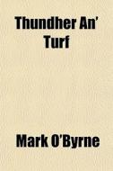 Thundher An' Turf di Mark O'byrne edito da General Books Llc