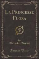 La Princesse Flora (Classic Reprint) di Alexandre Dumas edito da Forgotten Books