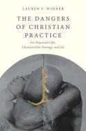 The Dangers of Christian Practice di Lauren F. Winner edito da Yale University Press