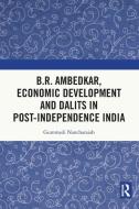B.R. Ambedkar, Economic Development And Dalits In Post-Independence India di Gummadi Nancharaiah edito da Taylor & Francis Ltd