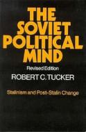 The Soviet Political Mind: Stalinism and Post-Stalin Change di Robert C. Tucker edito da W W NORTON & CO