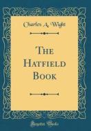 The Hatfield Book (Classic Reprint) di Charles A. Wight edito da Forgotten Books