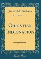 Christian Indignation (Classic Reprint) di James Hall McIlvaine edito da Forgotten Books