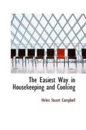 The Easiest Way In Housekeeping And Cooking di Helen Stuart Campbell edito da Bibliolife
