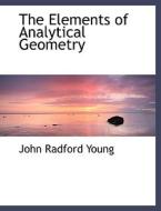 The Elements Of Analytical Geometry di John Radford Young edito da Bibliolife