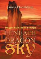 Beneath A Dragon Sky di James Donaldson edito da iUniverse
