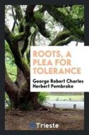 Roots, a Plea for Tolerance di George Robert Charles Herbert Pembroke edito da LIGHTNING SOURCE INC