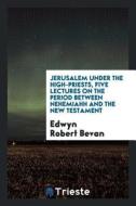 Jerusalem Under the High-Priests, Five Lectures on the Period Between Nehemiahh and the New Testament di Edwyn Robert Bevan edito da LIGHTNING SOURCE INC