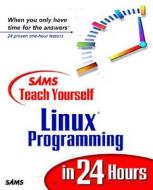 Sams Teach Yourself Linux Programming In 24 Hours di Warren Gay edito da Pearson Education