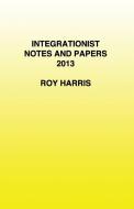Integrationist Notes and Papers 2013 di Roy Harris edito da New Generation Publishing