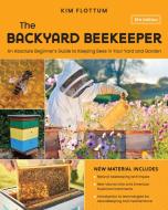 The Backyard Beekeeper, 5th Edition: An Absolute Beginner's Guide to Keeping Bees in Your Yard and Garden di Kim Flottum edito da QUARRY BOOKS