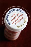 Protecting America's Health: The Fda, Business, and One Hundred Years of Regulation di Philip J. Hilts edito da UNIV OF NORTH CAROLINA PR
