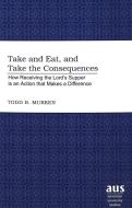Take and Eat, and Take the Consequences di Todd B. Murken edito da Lang, Peter