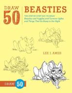 Draw 50 Beasties: The Step-By-Step Way to Draw 50 Beasties and Yugglies and Turnover Uglies and Things That Go Bump in t di Lee J. Ames edito da WATSON GUPTILL PUBN