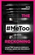 The #metoo Reckoning: Facing the Church's Complicity in Sexual Abuse and Misconduct di Ruth Everhart edito da IVP BOOKS
