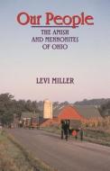 Our People: The Amish and Mennonites of Ohio di Levi Miller edito da HERALD PR