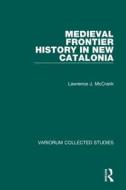 Medieval Frontier History in New Catalonia di Lawrence J. McCrank edito da Routledge