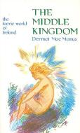 The Middle Kingdom: The Faerie World of Ireland di Dermot MacManus edito da SMYTHE COLIN LTD