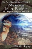 Message in a Bubble: An Original Fairy Tale Adventure di Patricia Srigley edito da LIGHTNING SOURCE INC