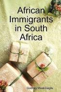 African Immigrants in South Africa di Godfrey Mwakikagile edito da New Africa Press