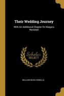 Their Wedding Journey: With An Additional Chapter On Niagara Revisted di William Dean Howells edito da WENTWORTH PR