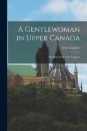 A Gentlewoman in Upper Canada: the Journals of Anne Langton edito da LIGHTNING SOURCE INC