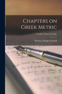 Chapters on Greek Metric [microform]; Goodell, Thomas Dwight, di Thomas Dwight Goodell edito da LIGHTNING SOURCE INC